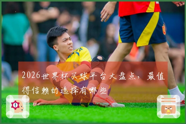 2026世界杯买球平台大盘点，最值得信赖的选择有哪些