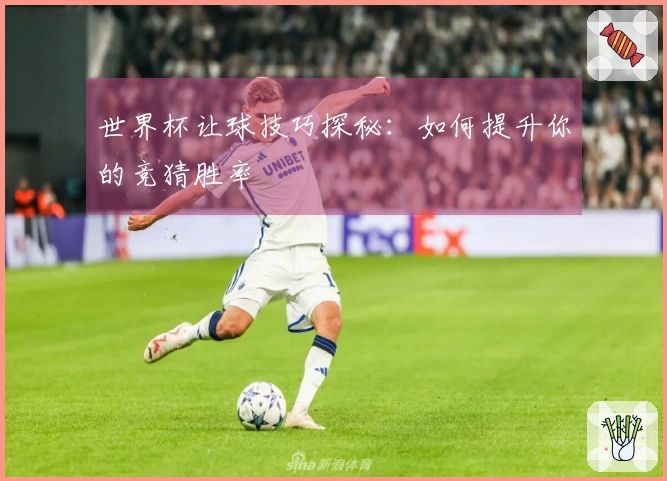 世界杯让球技巧探秘：如何提升你的竞猜胜率
