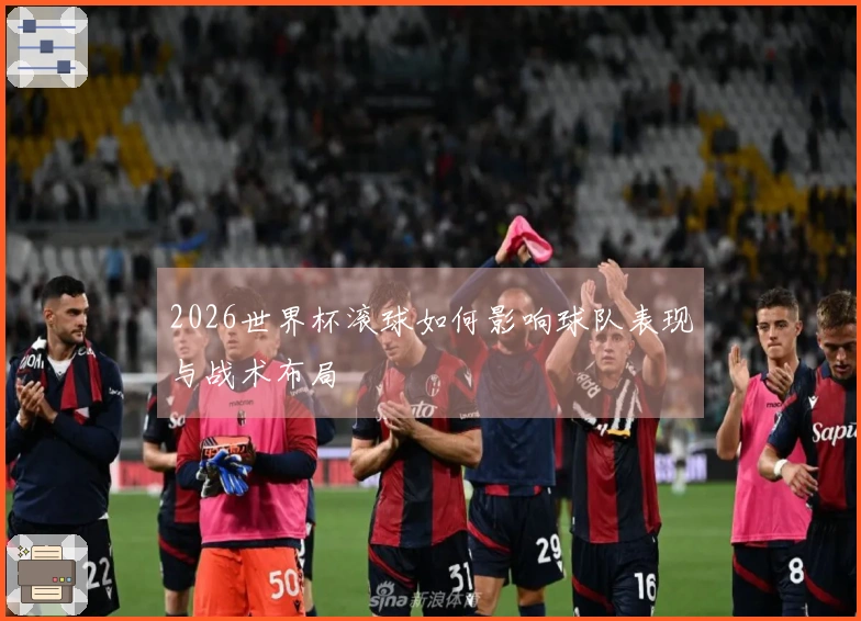 2026世界杯滚球如何影响球队表现与战术布局