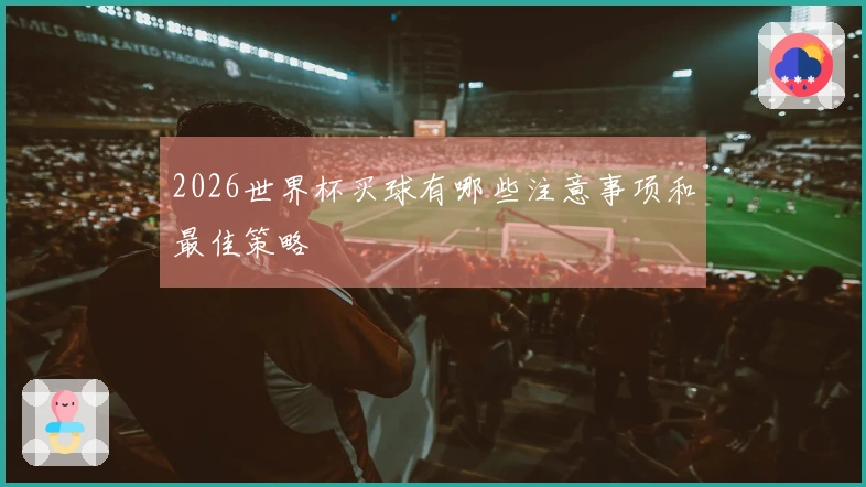2026世界杯买球有哪些注意事项和最佳策略